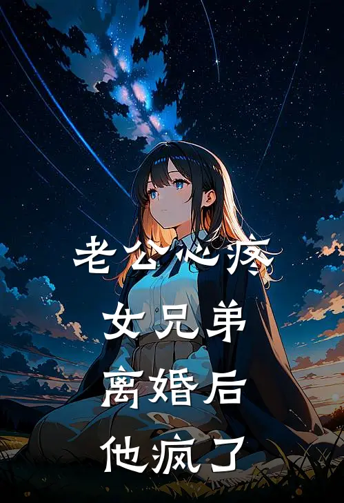 老公心疼女兄弟，离婚后他疯了