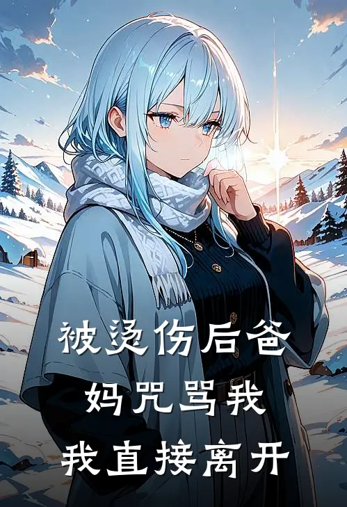 被烫伤后爸妈咒骂我，我直接离开