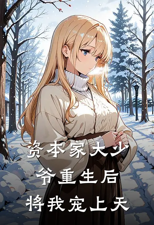 资本家大少爷重生后，将我宠上天