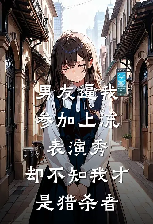 男友逼我参加上流表演秀，却不知我才是猎杀者