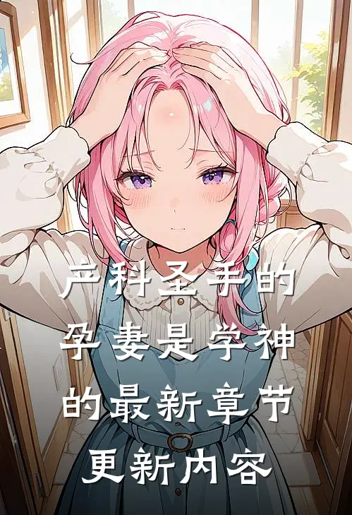 产科圣手的孕妻是学神的最新章节更新内容