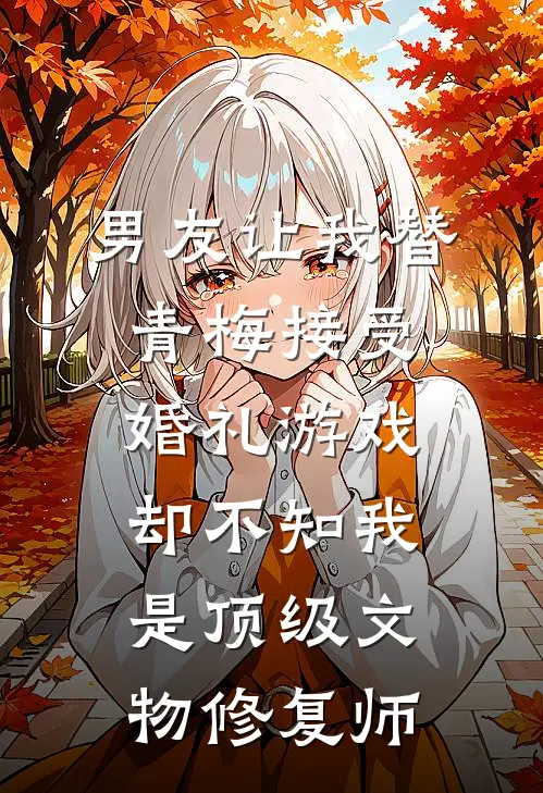 男友让我替青梅接受婚礼游戏，却不知我是顶级文物修复师苏薇薇林澈全文阅读免费全集_免费小说男友让我替青梅接受婚礼游戏，却不知我是顶级文物修复师(苏薇薇林澈)