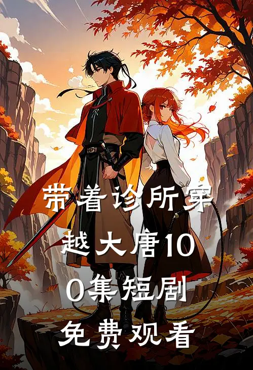 带着诊所穿越大唐100集短剧免费观看