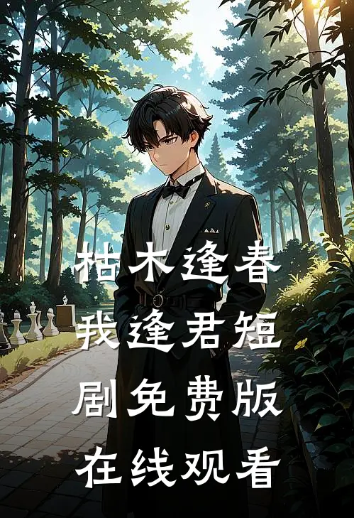 枯木逢春我逢君短剧免费版在线观看