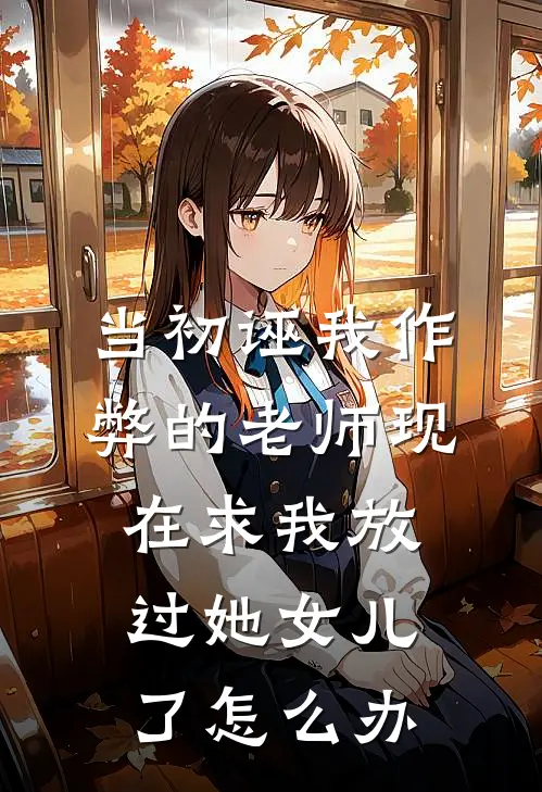 当初诬我作弊的老师现在求我放过她女儿了怎么办