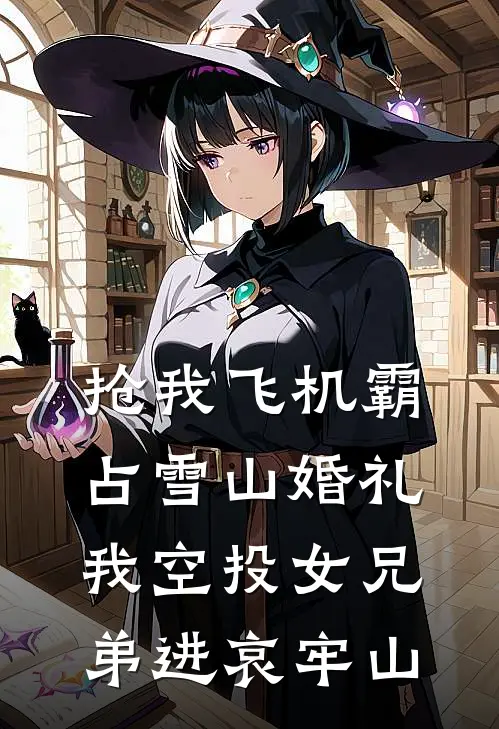 抢我飞机霸占雪山婚礼，我空投女兄弟进哀牢山顾凯之严莉莉小说推荐完结_全集免费小说抢我飞机霸占雪山婚礼，我空投女兄弟进哀牢山(顾凯之严莉莉)