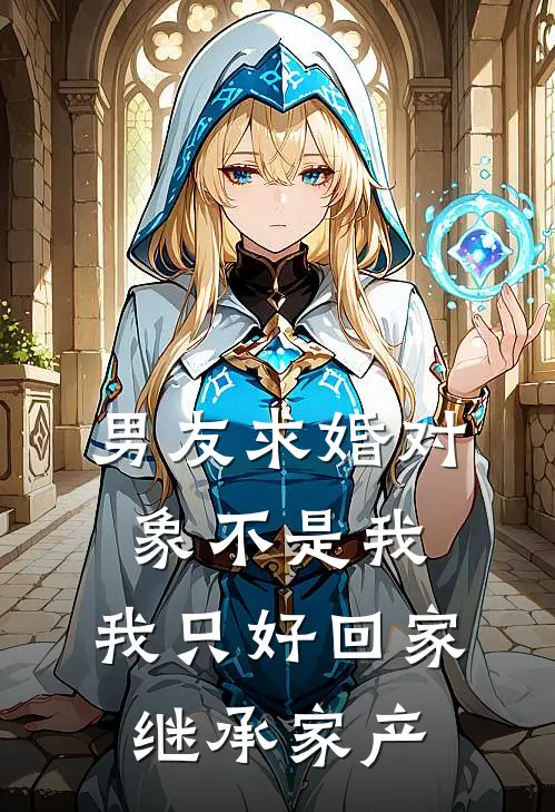 男友求婚对象不是我，我只好回家继承家产陆怀慎宋澜免费小说大全_热门免费小说男友求婚对象不是我，我只好回家继承家产(陆怀慎宋澜)