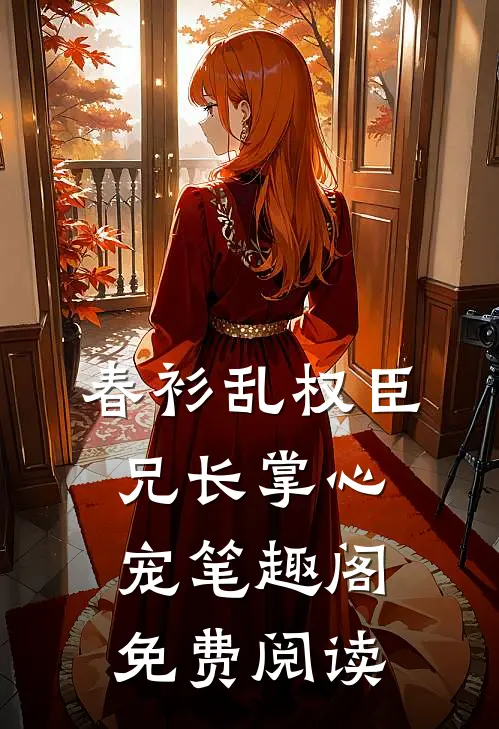 春衫乱权臣兄长掌心宠笔趣阁免费阅读