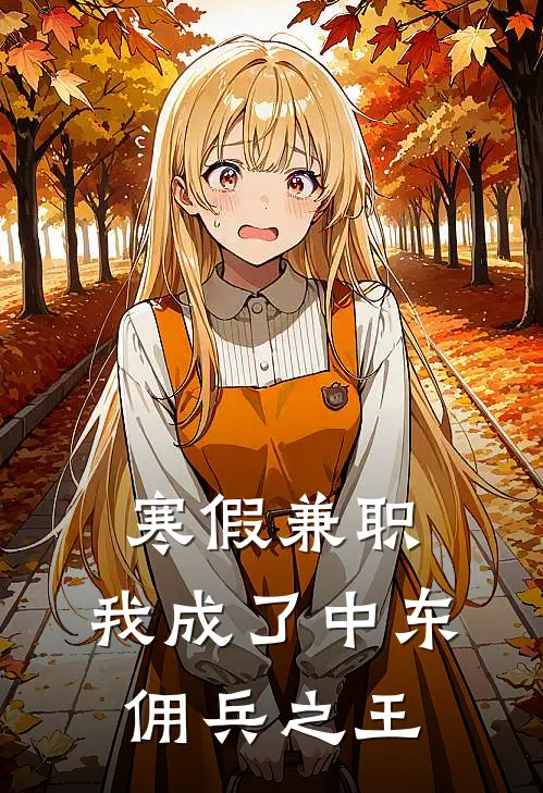 寒假兼职：我成了中东佣兵之王林悠悠林凡免费小说在线看_完本小说阅读寒假兼职：我成了中东佣兵之王(林悠悠林凡)