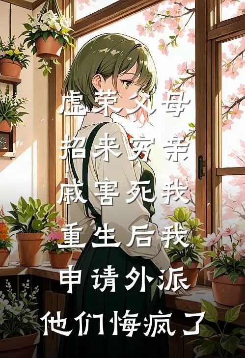 虚荣父母招来穷亲戚害死我，重生后我申请外派，他们悔疯了(晓琳妈)完本小说大全_完本热门小说虚荣父母招来穷亲戚害死我，重生后我申请外派，他们悔疯了晓琳妈