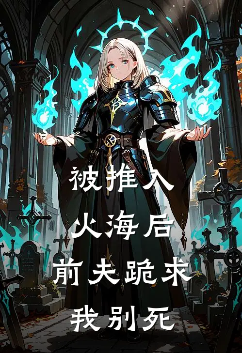 被推入火海后，前夫跪求我别死