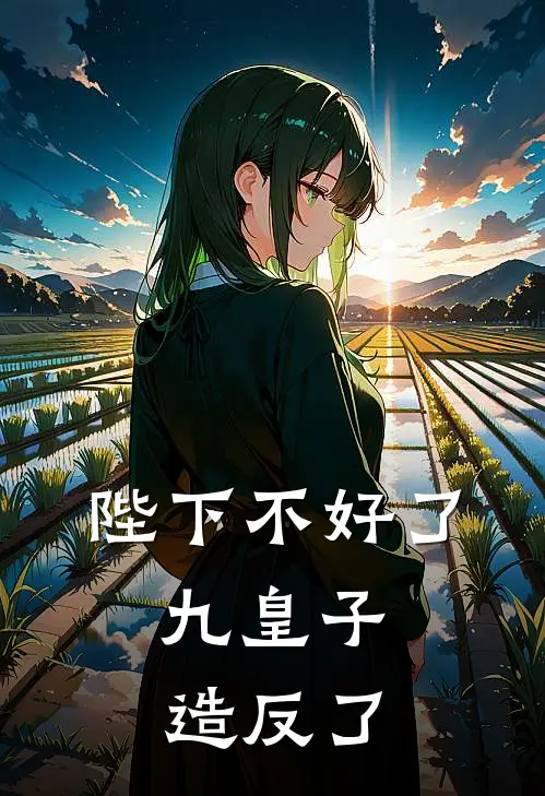 陛下不好了，九皇子造反了(张一凡燕云天)好看的完结小说_完本小说陛下不好了，九皇子造反了张一凡燕云天