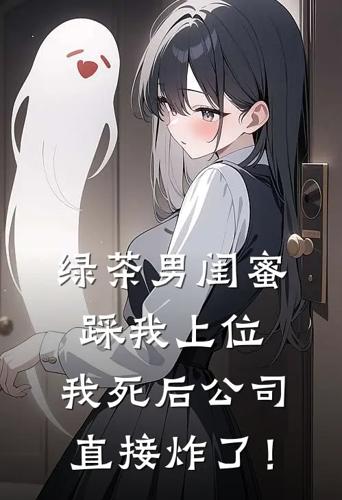 绿茶男闺蜜踩我上位，我死后公司直接炸了！苏振海陈砚最新章节免费阅读_绿茶男闺蜜踩我上位，我死后公司直接炸了！全集免费阅读