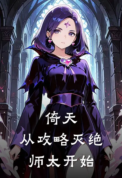 倚天：从攻略灭绝师太开始(苏半林丁敏君)在哪看免费小说_已完结小说推荐倚天：从攻略灭绝师太开始苏半林丁敏君